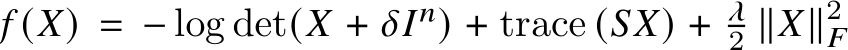  𝑓 (𝑋) = − log det(𝑋 + 𝛿𝐼𝑛) + trace (𝑆𝑋) + 𝜆2 ∥𝑋∥2𝐹