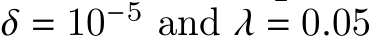  𝛿 = 10−5 and 𝜆 = 0.05