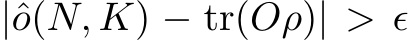  |ˆo(N, K) − tr(Oρ)| > ϵ