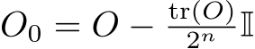  O0 = O − tr(O)2n I