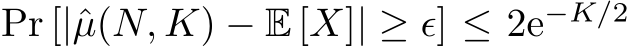  Pr [|ˆµ(N, K) − E [X]| ≥ ϵ] ≤ 2e−K/2