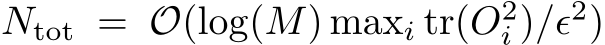  Ntot = O(log(M) maxi tr(O2i )/ϵ2)