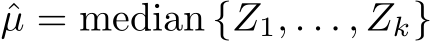  ˆµ = median {Z1, . . . , Zk}