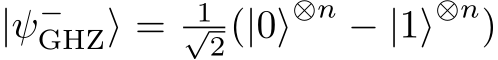  |ψ−GHZ⟩ = 1√2(|0⟩⊗n − |1⟩⊗n)