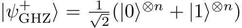  |ψ+GHZ⟩ = 1√2(|0⟩⊗n + |1⟩⊗n)