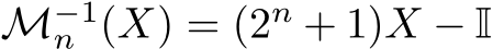  M−1n (X) = (2n + 1)X − I