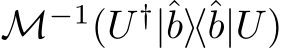  M−1(U †|ˆb⟩⟨ˆb|U)