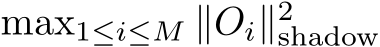  max1≤i≤M ∥Oi∥2shadow