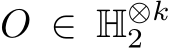 O ∈ H⊗k2