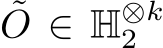 ˜O ∈ H⊗k2