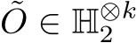 ˜O ∈ H⊗k2