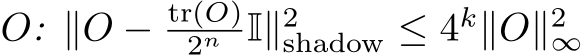  O: ∥O − tr(O)2n I∥2shadow ≤ 4k∥O∥2∞