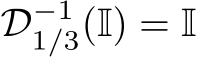  D−11/3(I) = I