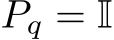  Pq = I