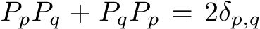 PpPq + PqPp = 2δp,q