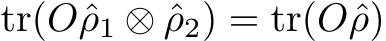  tr(Oˆρ1 ⊗ ˆρ2) = tr(Oˆρ)