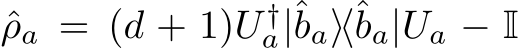  ˆρa = (d + 1)U †a|ˆba⟩⟨ˆba|Ua − I