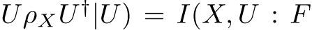  UρXU †|U) = I(X, U : F