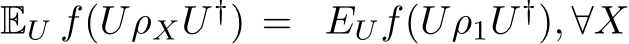  EU f(UρXU †) = EUf(Uρ1U †), ∀X