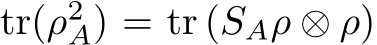  tr(ρ2A) = tr (SAρ ⊗ ρ)