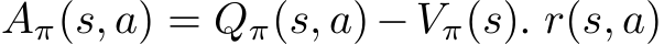 Aπ(s, a) = Qπ(s, a)−Vπ(s). r(s, a)