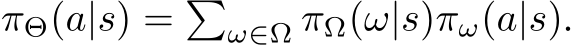 πΘ(a|s) = �ω∈Ω πΩ(ω|s)πω(a|s).