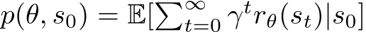  p(θ, s0) = E[�∞t=0 γtrθ(st)|s0]