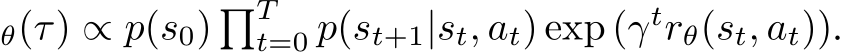 θ(τ) ∝ p(s0) �Tt=0 p(st+1|st, at) exp (γtrθ(st, at)).
