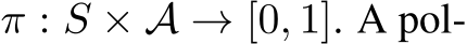  π : S × A → [0, 1]. A pol-