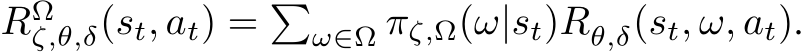  RΩζ,θ,δ(st, at) = �ω∈Ω πζ,Ω(ω|st)Rθ,δ(st, ω, at).