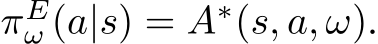  πEω (a|s) = A∗(s, a, ω).