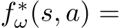  f ∗ω(s, a) =