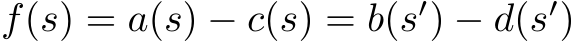  f(s) = a(s) − c(s) = b(s′) − d(s′)