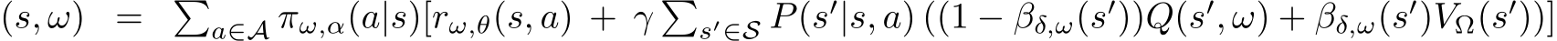 (s, ω) = �a∈A πω,α(a|s)[rω,θ(s, a) + γ �s′∈S P(s′|s, a) ((1 − βδ,ω(s′))Q(s′, ω) + βδ,ω(s′)VΩ(s′))]