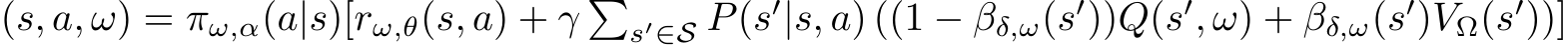 (s, a, ω) = πω,α(a|s)[rω,θ(s, a) + γ �s′∈S P(s′|s, a) ((1 − βδ,ω(s′))Q(s′, ω) + βδ,ω(s′)VΩ(s′))]
