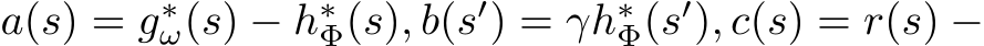  a(s) = g∗ω(s) − h∗Φ(s), b(s′) = γh∗Φ(s′), c(s) = r(s) −