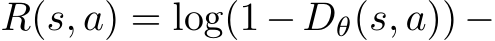  R(s, a) = log(1 − Dθ(s, a)) −