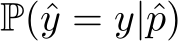  P(ˆy = y|ˆp)