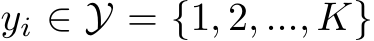  yi ∈ Y = {1, 2, ..., K}