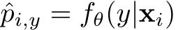  ˆpi,y = fθ(y|xi)