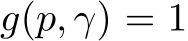  g(p, γ) = 1