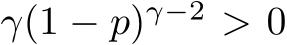  γ(1 − p)γ−2 > 0