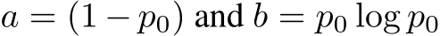  a = (1 − p0) and b = p0 log p0