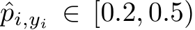  ˆpi,yi ∈ [0.2, 0.5)