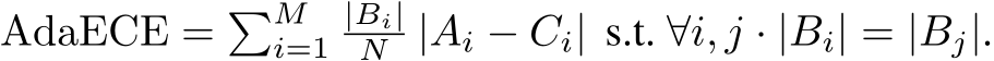  AdaECE = �Mi=1|Bi|N |Ai − Ci| s.t. ∀i, j · |Bi| = |Bj|.