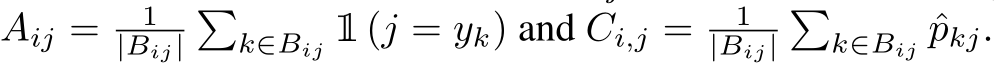 Aij = 1|Bij|�k∈Bij 1 (j = yk) and Ci,j = 1|Bij|�k∈Bij ˆpkj.