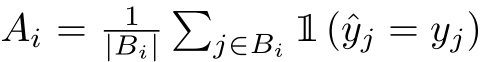  Ai = 1|Bi|�j∈Bi 1 (ˆyj = yj)