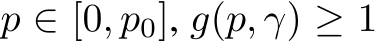  p ∈ [0, p0], g(p, γ) ≥ 1