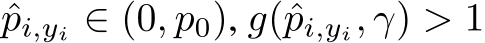  ˆpi,yi ∈ (0, p0), g(ˆpi,yi, γ) > 1