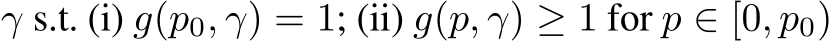  γ s.t. (i) g(p0, γ) = 1; (ii) g(p, γ) ≥ 1 for p ∈ [0, p0)